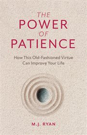 The power of patience : how this old-fashioned virtue can improve your life cover image