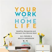 Your work from home life : redefine, reorganize and reinvent your remote work cover image