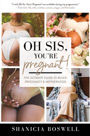 Oh Sis, You're Pregnant! : The Ultimate Guide to Black Pregnancy & Motherhood cover image