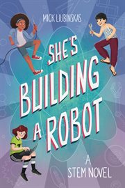 She's Building a Robot : (Book for STEM girls ages 8-12, Girls kids books) cover image