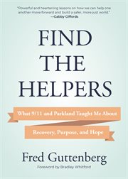 Find the helpers : what 9/11 and Parkland taught me about recovery, purpose, and hope cover image