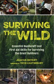 Surviving the Wild : Essential Bushcraft and First Aid Skills for Surviving the Great Outdoors cover image