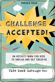 Challenge accepted! : an activity book for kids to unplug and get creative cover image