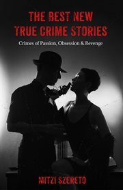 The best new true crime stories. Crimes of passion, obsession & revenge cover image
