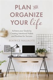 Plan and organize your life : achieve your goals by creating intentional habits and routines for success cover image