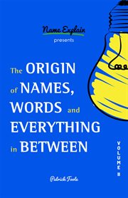 The origin of names, words and everything in between. Volume II cover image
