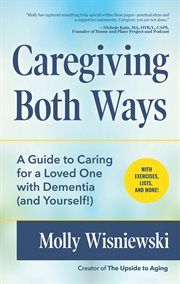Caregiving both ways : a guide to balancing it all while caring for a loved one with dementia cover image