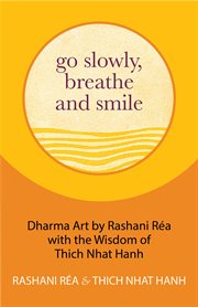 Go Slowly, Breathe and Smile : Dharma Art by Rashani Réa with the Wisdom of Thich Nhat Hanh cover image