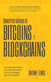 Conceptos básicos de Bitcoins y Blockchains : Una Introducción a las criptomonedas y a la tecnología que las impulsa cover image