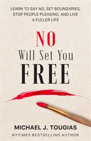 No will set you free : learn to say no, set boundaries, stop people pleasing, and live a fuller life cover image