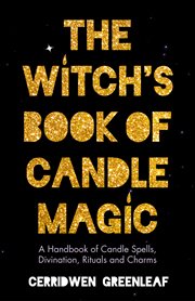 The witch's book of candle magic : a handbook of candle spells, divination, rituals and charms cover image