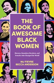 The book of awesome black women : Sheroes, Boundary Breakers, and Females who Changed the World (Historical Black Women Biographies) (Ages 13-18) cover image