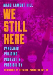 We Still Here : Pandemic, Policing, Protest, & Possibility cover image