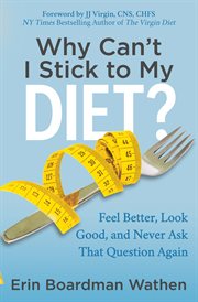 Why can't I stick to my diet? : feel better, look good and never ask that question again cover image