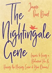NIGHTINGALE GENE : lessons to living a balanced life and having the nursing career of your dreams cover image