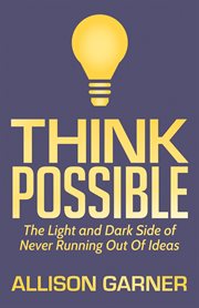Think possible : the light and dark side of never running out of ideas cover image