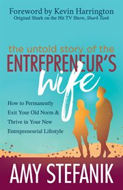 The untold story of the entrepreneur's wife : how to permanently exit your old norm and thrive in your new entrepreneurial lifestyle cover image