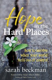 Hope in the hard places. How to Survive When Your World Feels Out of Control cover image