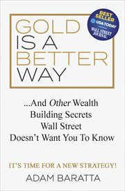 Gold is a better way : ...and other wealth building secrets Wall Street doesn't want you to know cover image
