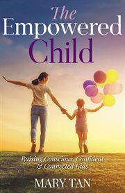 The empowered child : raising conscious, confident & connected kids cover image