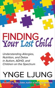 Finding your lost child. Understanding Allergies, Nutrition, and Detox in Autism, ADHD, and Children on the Spectrum cover image
