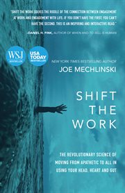 Shift the work. The Revolutionary Science of Moving From Apathetic to All in Using Your Head, Heart and Gut cover image
