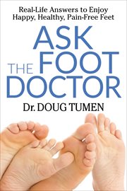 ASK THE FOOT DOCTOR : real-life answers to enjoy happy, healthy, pain-free feet cover image