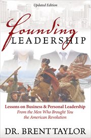 Founding leadership : lessons on business and personal leadership from men who brought you the American Revolution cover image