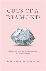 Cuts of a diamond : turn even your most heartbreaking experience into a thing of beauty cover image