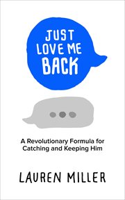 Just love me back : a revolutionary formula for catching and keeping him cover image