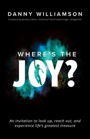 Where's the joy? : an invitation to look up, reach out, and experience life's greatest treasure cover image
