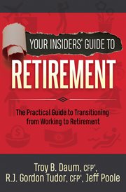 Your Insiders' Guide to Retirement : The Practical Guide to Transitioning from Working to Retirement cover image