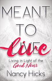 Meant to live : living in the light of the good news cover image