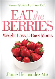 Eat the Berries : Weight Loss for Busy Moms cover image