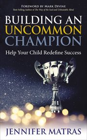 Building an uncommon champion : help your child redefine success cover image