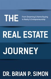 The Real Estate Journey : From Dreaming & Home Buying to Realty and Entrepreneurship cover image