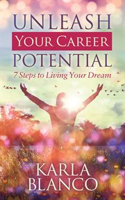 Unleash your career potential : 7 steps to living your dream cover image