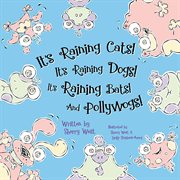 It's raining cats! It's raining dogs! It's raining bats! And pollywogs! cover image