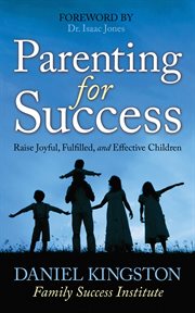 Parenting for Success : Raise Joyful, Fulfilled, and Effective Children cover image