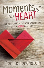 Moments of the heart. Four Relationships Everyone Should Have to Live Wholeheartedly cover image