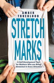 Stretch Marks : A Self-Development Tool for Mothers Who are Being Stretched in Every Direction cover image