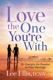Love the One You're With : Re-Energize the Passion in Your Marriage cover image