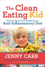 CLEAN-EATING KID : grocery store food swaps for an anti-inflammatory diet cover image