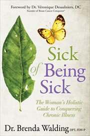 Sick of being sick : the woman's holistic guide to conquering chronic illness cover image