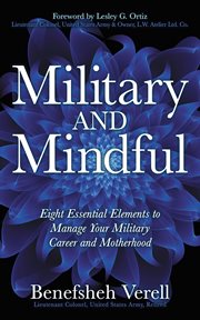 Military and mindful : eight essential elements to manage your military career and motherhood cover image