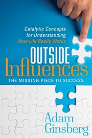 Outside influences. The Missing Piece to Success: Catalytic Concepts for Understanding How Life Really Works cover image