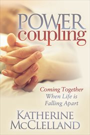 Power coupling : coming together when life is falling apart cover image