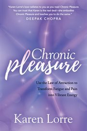 Chronic pleasure. Use the Law of Attraction to Transform Fatigue and Pain into Vibrant Energy cover image