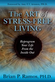 The art of stress-free living : reprogram your life from the inside out cover image