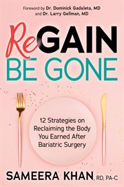Regain be gone : 12 strategies on reclaiming the body you earned after bariatric surgery cover image